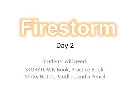 Day 2 Students will need: STORYTOWN Book, Practice Book, Sticky Notes, Paddles, and a Pencil.