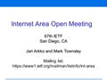 1 Internet Area Open Meeting 67th IETF San Diego, CA Jari Arkko and Mark Townsley Mailing list: https://www1.ietf.org/mailman/listinfo/int-area.