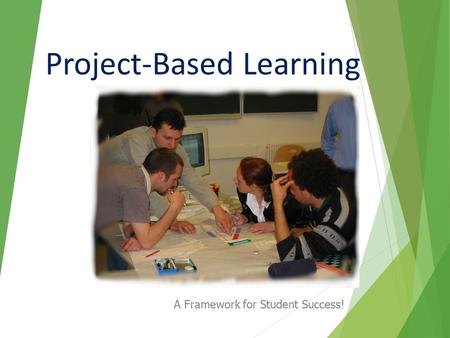 Project-Based Learning A Framework for Student Success!