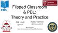 Bill Flipped Classroom & PBL: Theory and Practice Katie Back Channel: https://todaysmeet.com/FlippedPBLWorkshop.