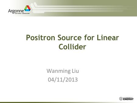 Positron Source for Linear Collider Wanming Liu 04/11/2013.