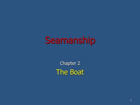 1 Seamanship Chapter 2 The Boat. 2 Learning Objectives This lesson acquaints you with: This lesson acquaints you with: identity of boat types identity.