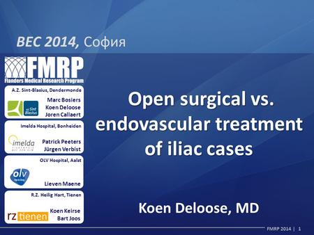 FMRP 2014 | 1 Marc Bosiers Koen Deloose Joren Callaert A.Z. Sint-Blasius, Dendermonde Imelda Hospital, Bonheiden Patrick Peeters Jürgen Verbist OLV Hospital,