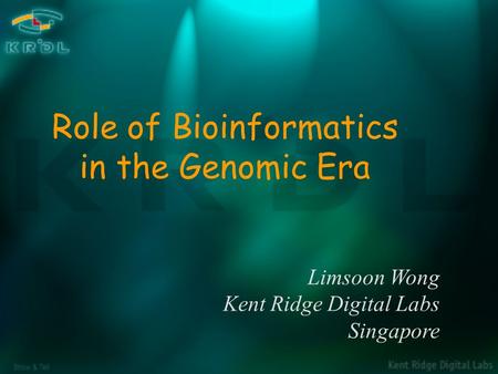 Show & Tell Limsoon Wong Kent Ridge Digital Labs Singapore Role of Bioinformatics in the Genomic Era.