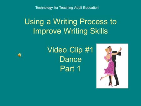 Using a Writing Process to Improve Writing Skills Video Clip #1 Dance Part 1 Technology for Teaching Adult Education.