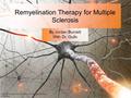 Remyelination Therapy for Multiple Sclerosis By Jordan Burnett With Dr. Gullo https://uchicagomed.files.wordpress.com/2015/03/multiple_s clerosis.jpg.