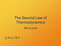 The Second Law of Thermodynamics this is cool § 18.2–18.3.