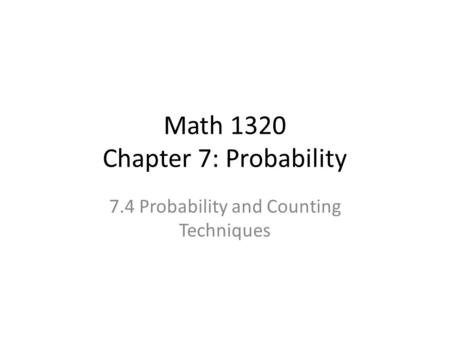 Math 1320 Chapter 7: Probability 7.4 Probability and Counting Techniques.