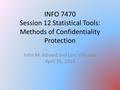 INFO 7470 Session 12 Statistical Tools: Methods of Confidentiality Protection John M. Abowd and Lars Vilhuber April 25, 2016.