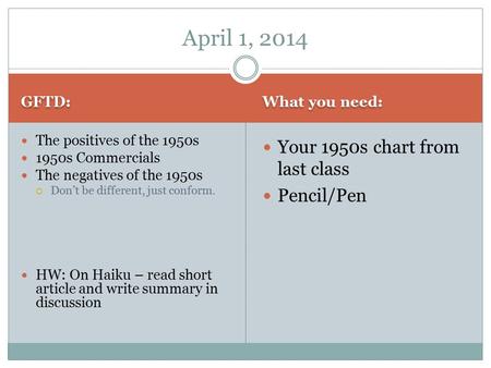 GFTD: What you need: The positives of the 1950s 1950s Commercials The negatives of the 1950s  Don’t be different, just conform. HW: On Haiku – read short.