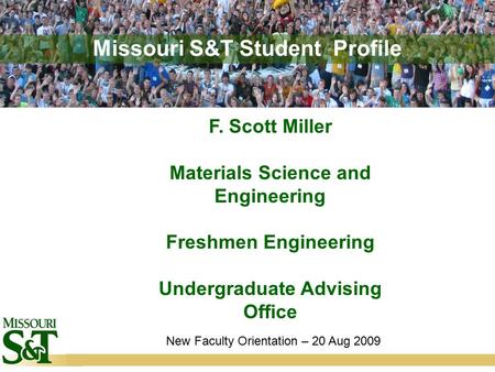 Missouri S&T Student Profile F. Scott Miller Materials Science and Engineering Freshmen Engineering Undergraduate Advising Office New Faculty Orientation.