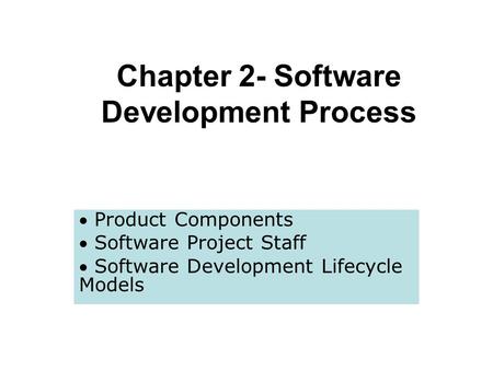 Chapter 2- Software Development Process  Product Components  Software Project Staff  Software Development Lifecycle Models.