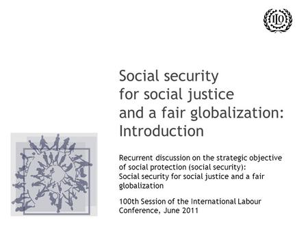 Social security for social justice and a fair globalization: Introduction Recurrent discussion on the strategic objective of social protection (social.