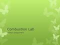 Combustion Lab Today’s assignment. Yesterday’s homework  You calculated answers to # 1-5 on p 205  HW check  Discuss your answers with your partner.