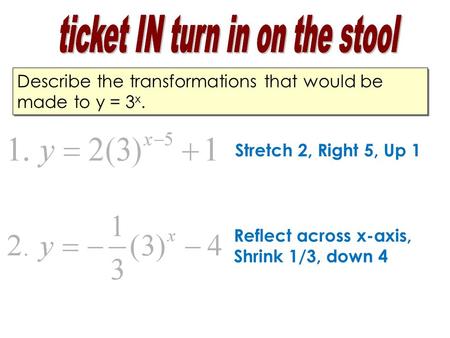 Describe the transformations that would be made to y = 3 x. Stretch 2, Right 5, Up 1 Reflect across x-axis, Shrink 1/3, down 4.