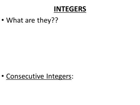 INTEGERS What are they?? Consecutive Integers:. Arithmetic Word Problems What are they?? Problems that don’t require an equation Solve By: 1.