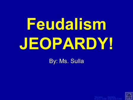 Template by Modified by Bill Arcuri, WCSD Chad Vance, CCISD Click Once to Begin Feudalism JEOPARDY! By: Ms. Sulla.