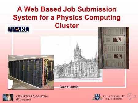 A Web Based Job Submission System for a Physics Computing Cluster David Jones IOP Particle Physics 2004 Birmingham 1.