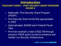 PORT OF TACOMA Nationally: Port Security Grant Program (PSGP) Port Security Grant funds first appropriated in 2002 Approximately $400M each Federal Fiscal.