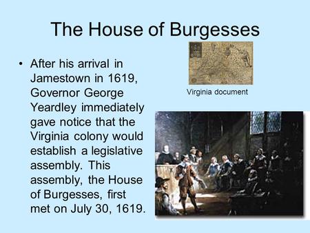 The House of Burgesses After his arrival in Jamestown in 1619, Governor George Yeardley immediately gave notice that the Virginia colony would establish.