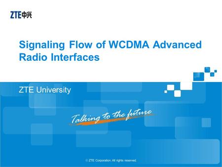 Signaling Flow of WCDMA Advanced Radio Interfaces ZTE University.