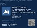 Microsoft dynamics nav Vjekoslav Babić Fortempo d.o.o. WHAT’S NEW IN TECHNOLOGY IN MICROSOFT DYNAMICS NAV 2013 BETA.