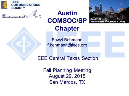 Austin COMSOC/SP Chapter Fawzi Behmann IEEE Central Texas Section Fall Planning Meeting August 29, 2015 San Marcos, TX Austin, TX 375.