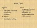 HW- CIS? Agenda Warm up- Frontiers of inclusion v exclusion Inquiry Cumulative writing Objectives Compare and contrast English settlers’ motivations for.