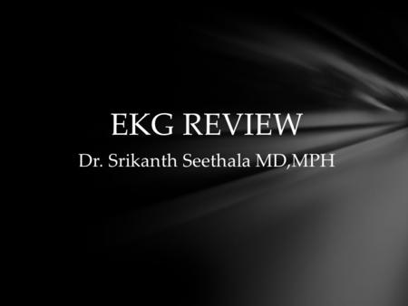 EKG REVIEW Dr. Srikanth Seethala MD,MPH. RBBB: 1.QRS duration more than 120 msec 2.rsr′, rsR′, or rSR′ in leads V1 or V2. The R′ or r′ deflection.