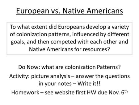 European vs. Native Americans To what extent did Europeans develop a variety of colonization patterns, influenced by different goals, and then competed.