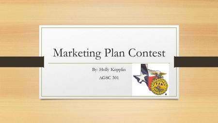 Marketing Plan Contest By: Holly Kopplin AGSC 301.