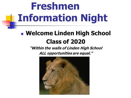 Freshmen Information Night Welcome Linden High School Class of 2020 “Within the walls of Linden High School ALL opportunities are equal.”