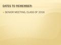  SENIOR MEETING, CLASS OF 2016.  Friday, March 4- Bring in college acceptance letters to your counselor and any scholarships you were given.  Friday,