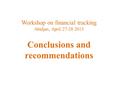 Workshop on financial tracking Abidjan, April 27-28 2015 Conclusions and recommendations.