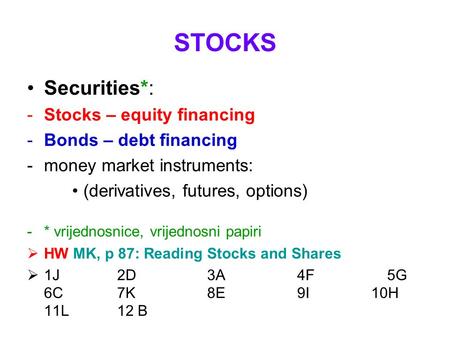 STOCKS Securities*: -Stocks – equity financing -Bonds – debt financing -money market instruments: (derivatives, futures, options) -* vrijednosnice, vrijednosni.