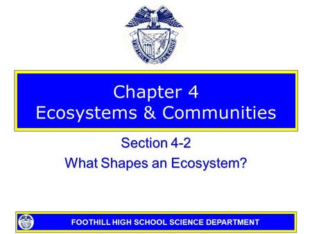 FOOTHILL HIGH SCHOOL SCIENCE DEPARTMENT Chapter 4 Ecosystems & Communities Section 4-2 What Shapes an Ecosystem?