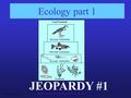 Ecology part 1 JEOPARDY #1 S2C06 Jeopardy Review