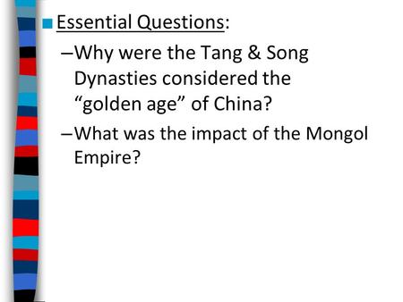 Essential Questions: Why were the Tang & Song Dynasties considered the “golden age” of China? What was the impact of the Mongol Empire?