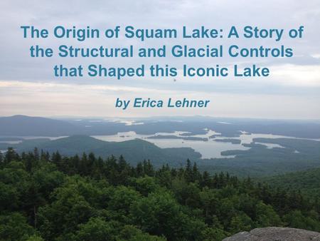 The Origin of Squam Lake: A Story of the Structural and Glacial Controls that Shaped this Iconic Lake by Erica Lehner.