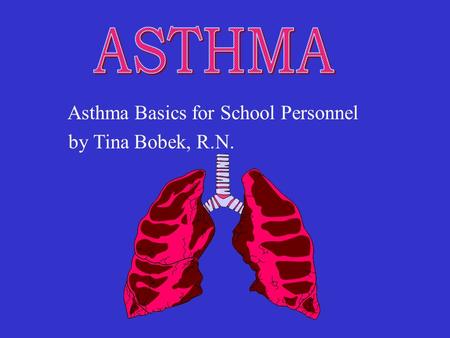 Asthma Basics for School Personnel by Tina Bobek, R.N.