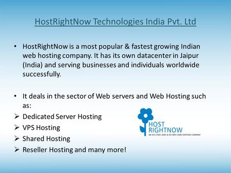 HostRightNow Technologies India Pvt. Ltd HostRightNow is a most popular & fastest growing Indian web hosting company. It has its own datacenter in Jaipur.