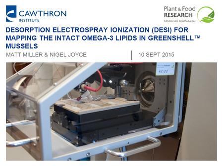 Desorption electrospray ionization (DESI) for mapping the intact omega-3 lipids in Greenshell™ mussels Matt Miller & Nigel Joyce 10 Sept 2015.