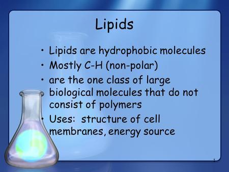 1 Lipids Lipids are hydrophobic molecules Mostly C-H (non-polar) are the one class of large biological molecules that do not consist of polymers Uses: