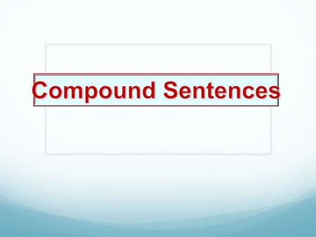 Compound Sentence A sentence that joins two independent clauses together with a coordinating conjunction or semicolon.