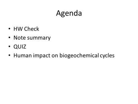 Agenda HW Check Note summary QUIZ Human impact on biogeochemical cycles.