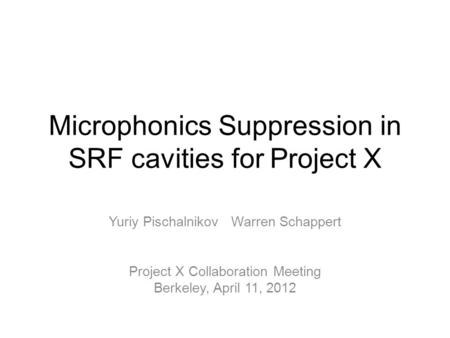 Microphonics Suppression in SRF cavities for Project X Yuriy Pischalnikov Warren Schappert Project X Collaboration Meeting Berkeley, April 11, 2012.