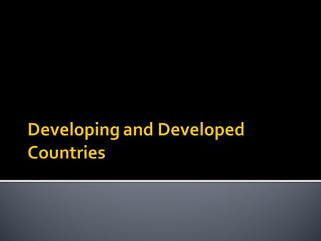  Levels of economic development vary from country to country. Some countries are very wealthy and some are very poor.  Standards of living and indicators.