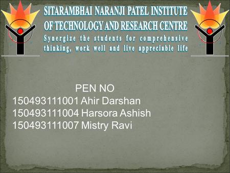 PEN NO 150493111001 Ahir Darshan 150493111004 Harsora Ashish 150493111007 Mistry Ravi.