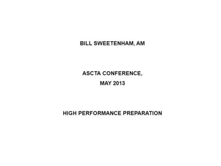 BILL SWEETENHAM, AM ASCTA CONFERENCE, MAY 2013 HIGH PERFORMANCE PREPARATION.