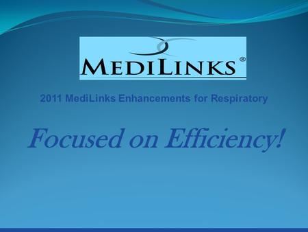 2011 MediLinks Enhancements for Respiratory Focused on Efficiency!